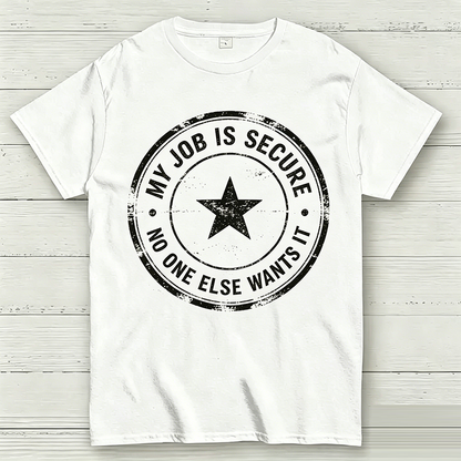My Job Is Secure No One Else Wants It Funny Work T-Shirt