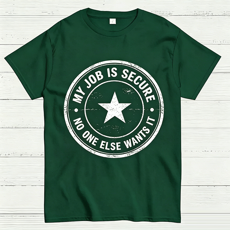 My Job Is Secure No One Else Wants It Funny Work T-Shirt