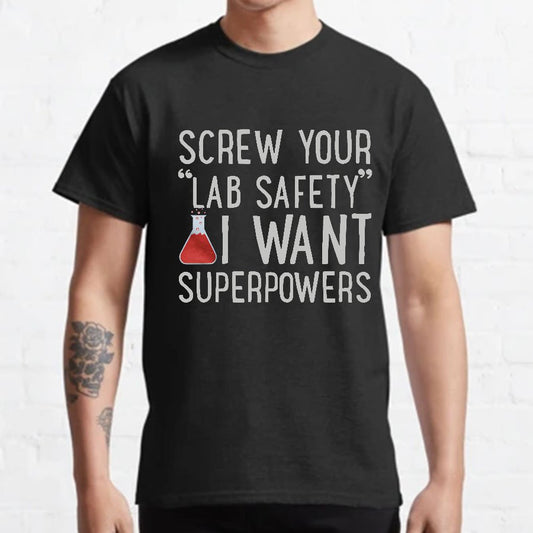 Screw Your “Lab Safety”i Want Superpoweners Geeky T-Shirt
