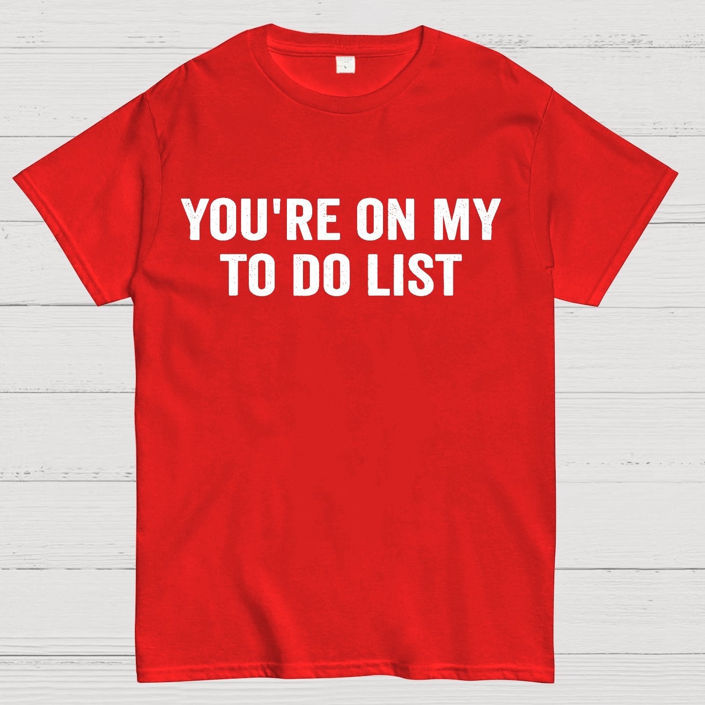 You're On My To-Do List  Geek T-Shirt