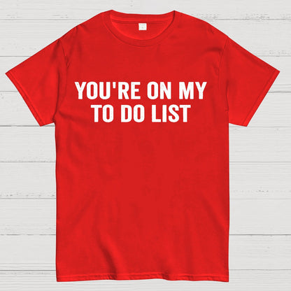 You're On My To-Do List  Geek T-Shirt