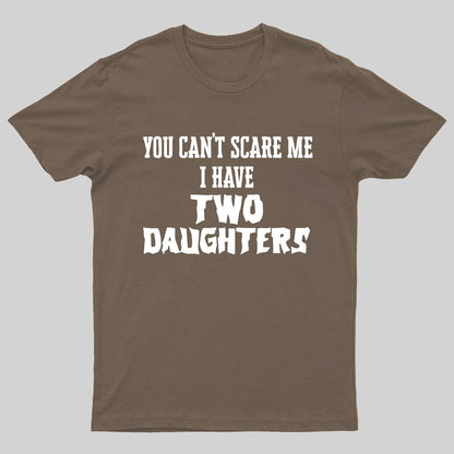 You Can't Scare Me I Have Two Daughters Funny Dad Geeky T-Shirt