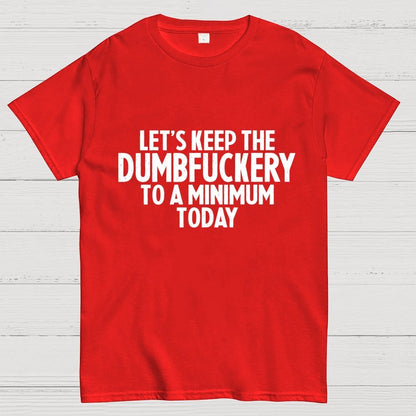 Funny Let's Keep The Dumbfuckery To A Minimum Today Geek T-Shirt