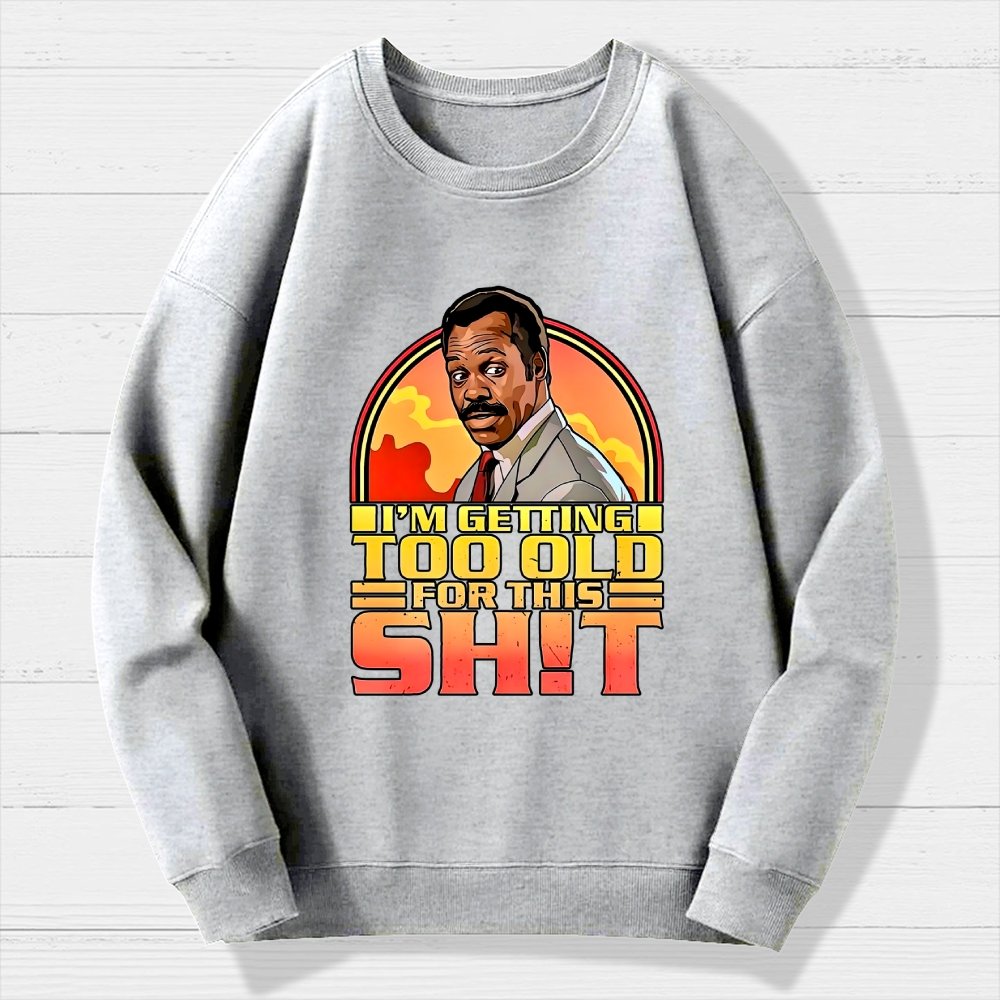 I'm Getting Too Old For This Sh*t  Geek Cotton Sweatshirt