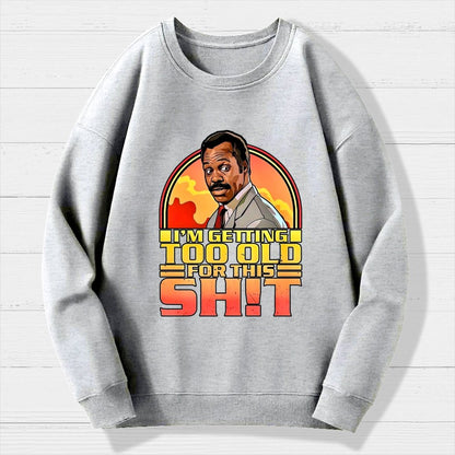 I'm Getting Too Old For This Sh*t  Geek Cotton Sweatshirt