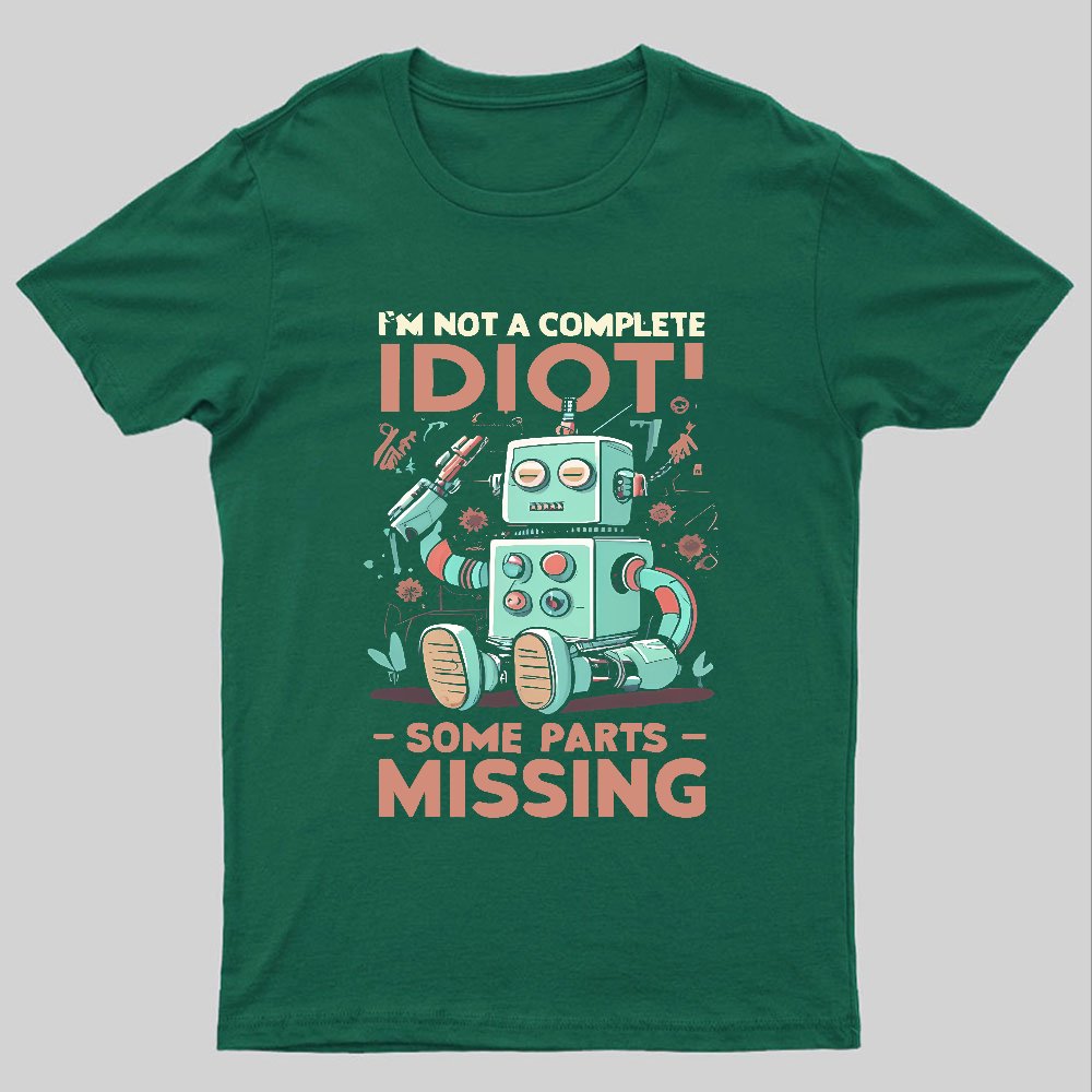 I'm Not A Complete Idiot, Some Parts Are Missing Geeky T-Shirt