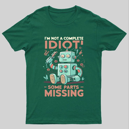 I'm Not A Complete Idiot, Some Parts Are Missing Geeky T-Shirt