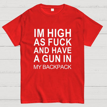 Im High As Fck And Have A Gun In My Backpack Geek T-Shirt