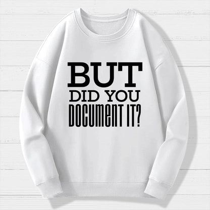 But Did You Document It Geek Cotton Sweatshirt