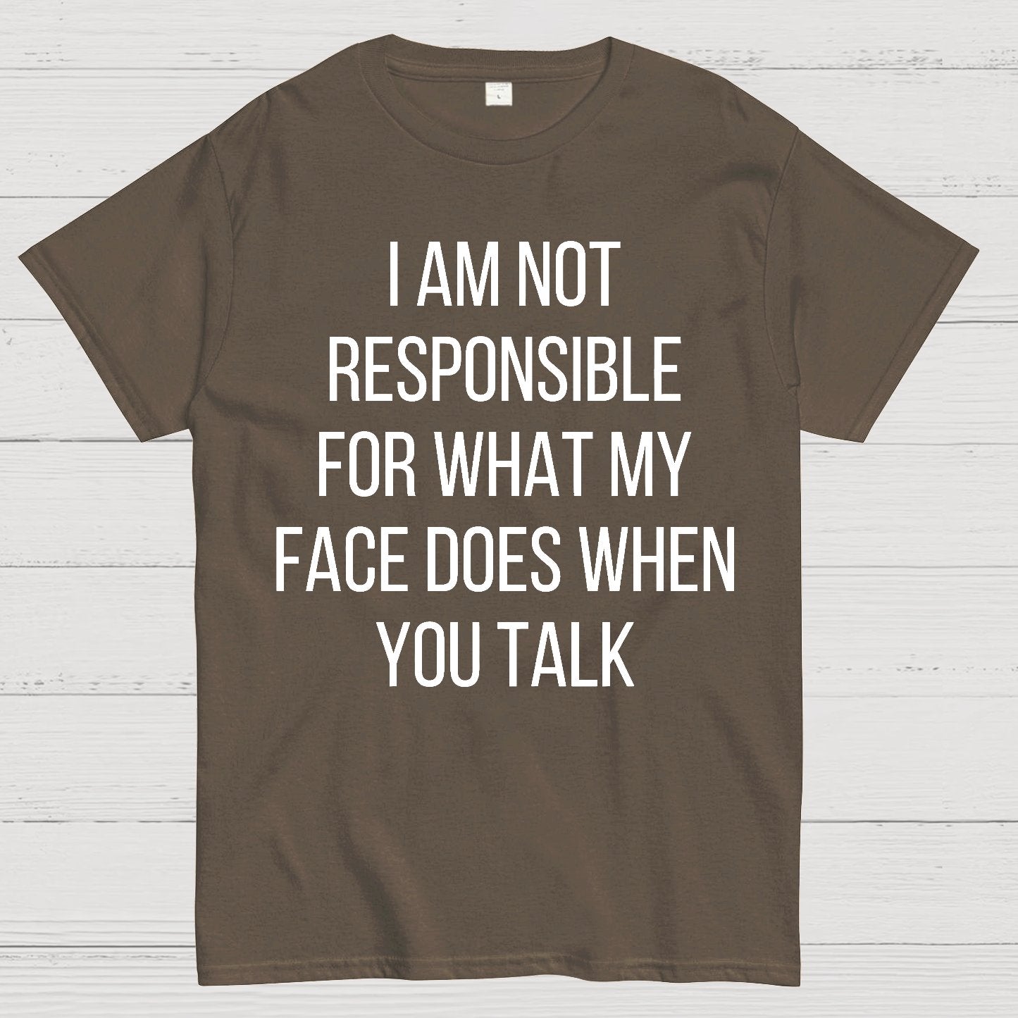 I Am Not Responsible For What My Face Does When You Talk Geek T-Shirt