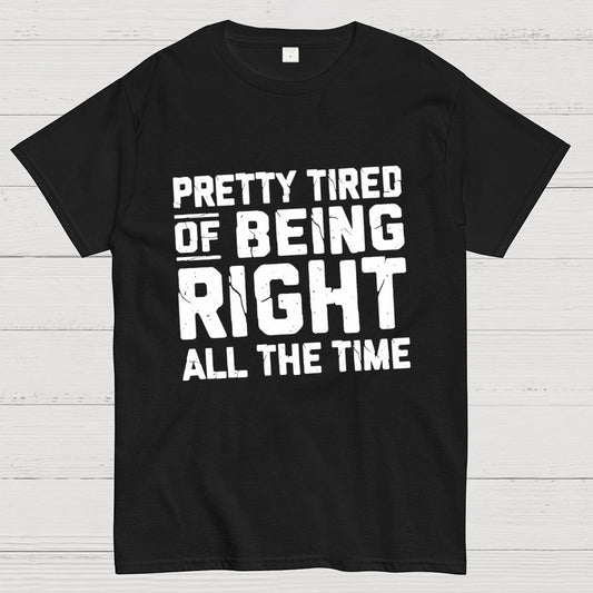 Tired Of Being Right Humorous Gift Sarcastic Geek T-Shirt