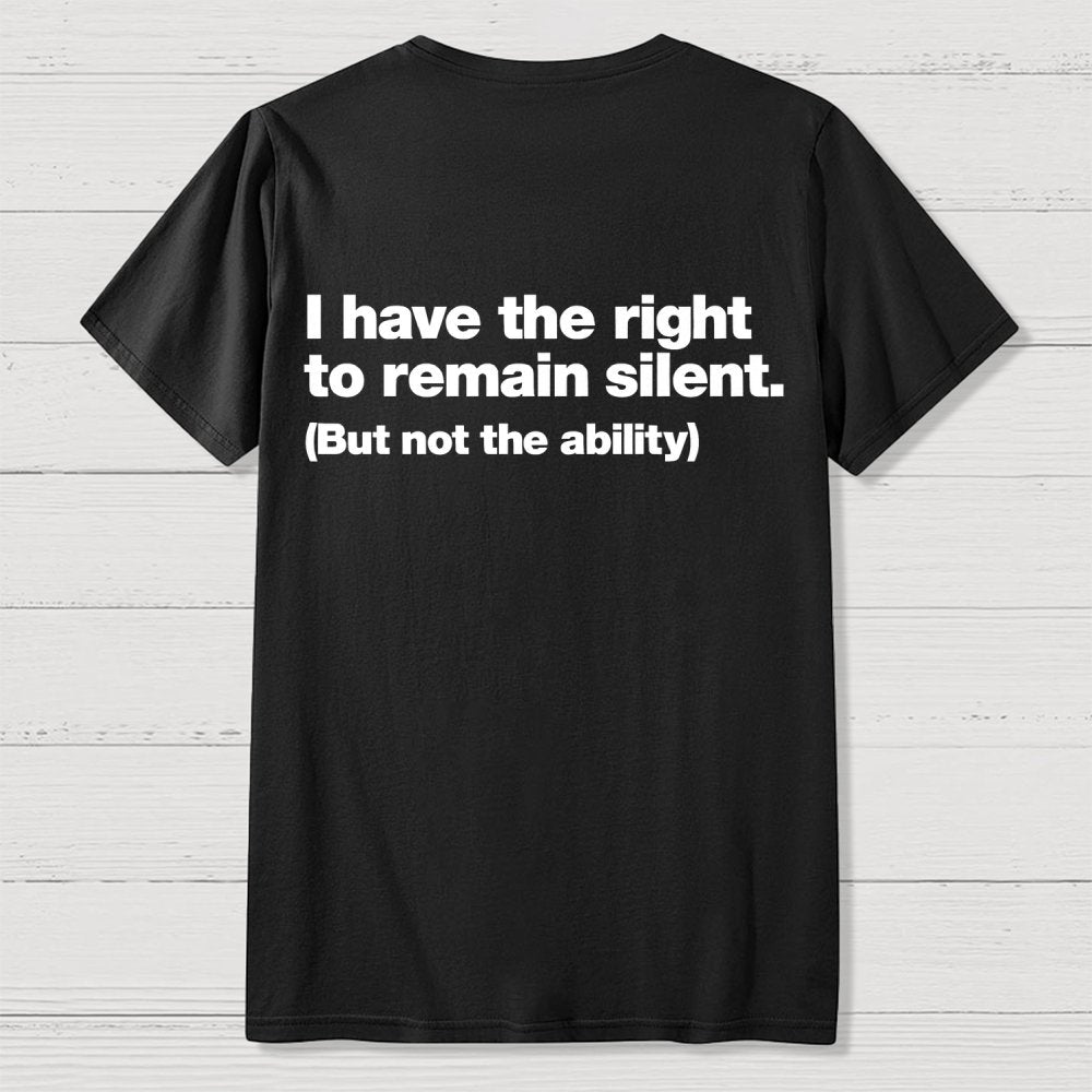 I Have The Right To Remain Silent. (But Not The Ability) Back Printing Geek T-Shirt