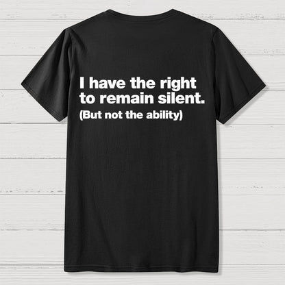 I Have The Right To Remain Silent. (But Not The Ability) Back Printing Geek T-Shirt
