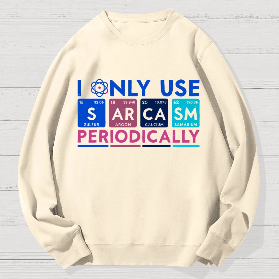 I Only Use Sarcasm Periodically Funny Men Women Science Geek Cotton Sweatshirt