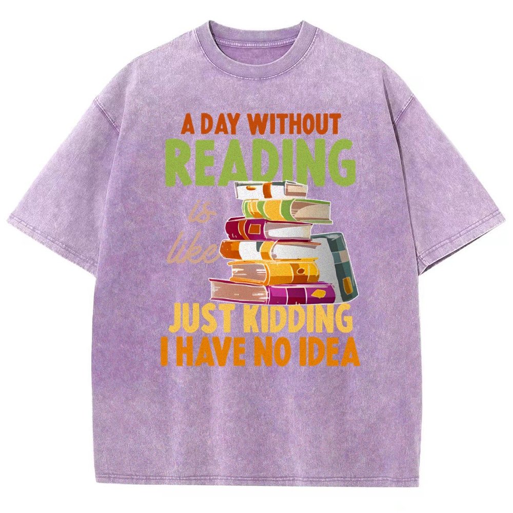 A Day Without Reading Is Like... Just Kidding I Have No Idea Vintage Distressed T-shirt
