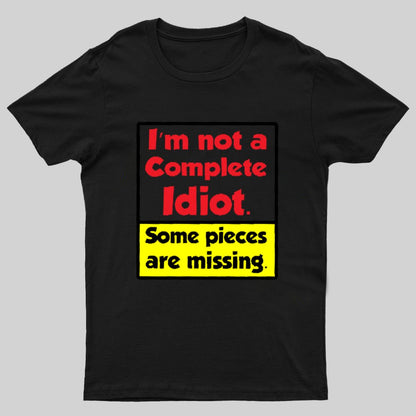 I'm Not A Complete Idiot, Some Parts Are Missing Geeky T-Shirt