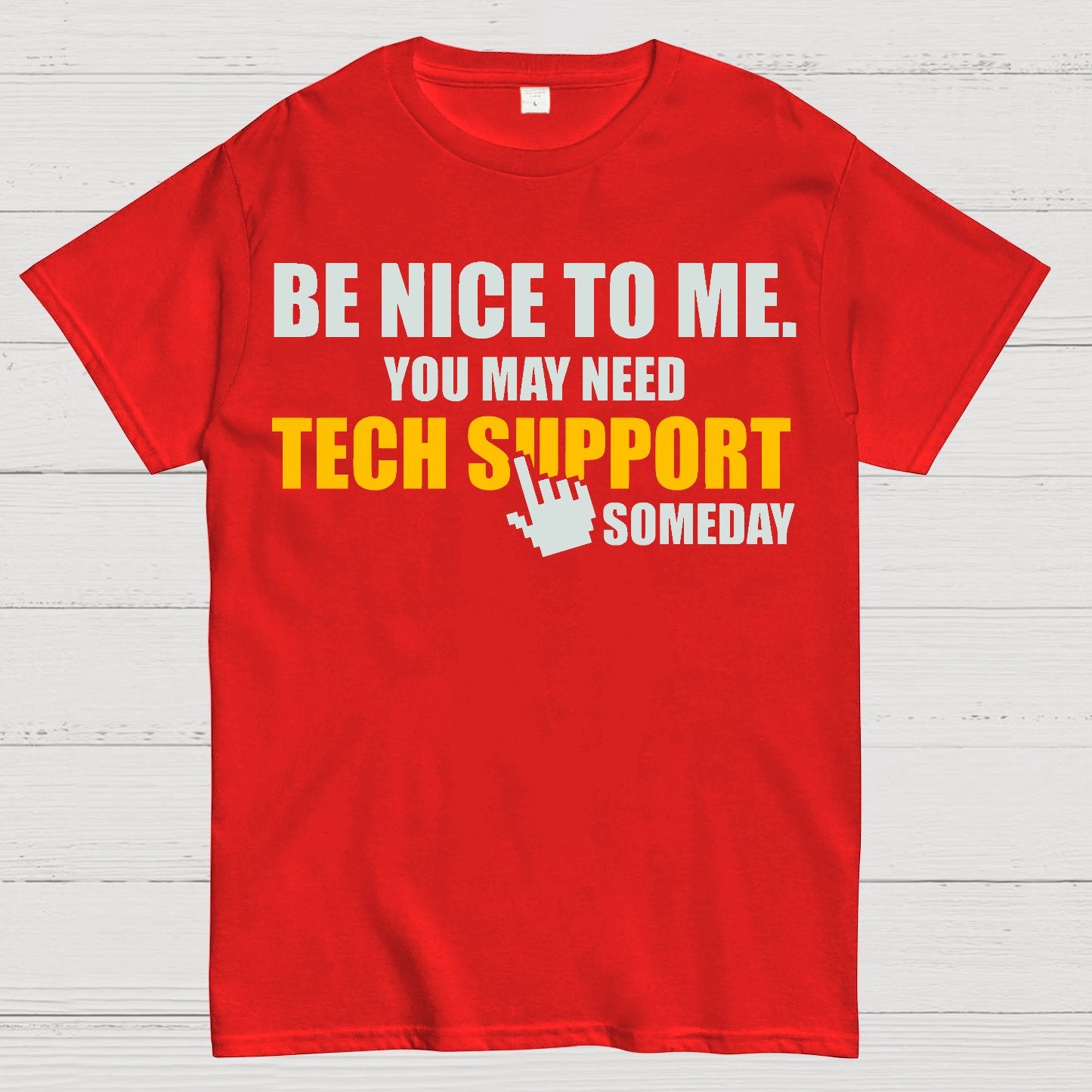 Be Nice To Me. You May Need Tech Support Someday Geek T-Shirt