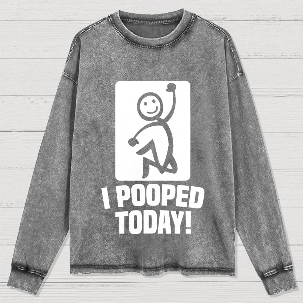 I Pooped Today! Washed Long Sleeve Tee