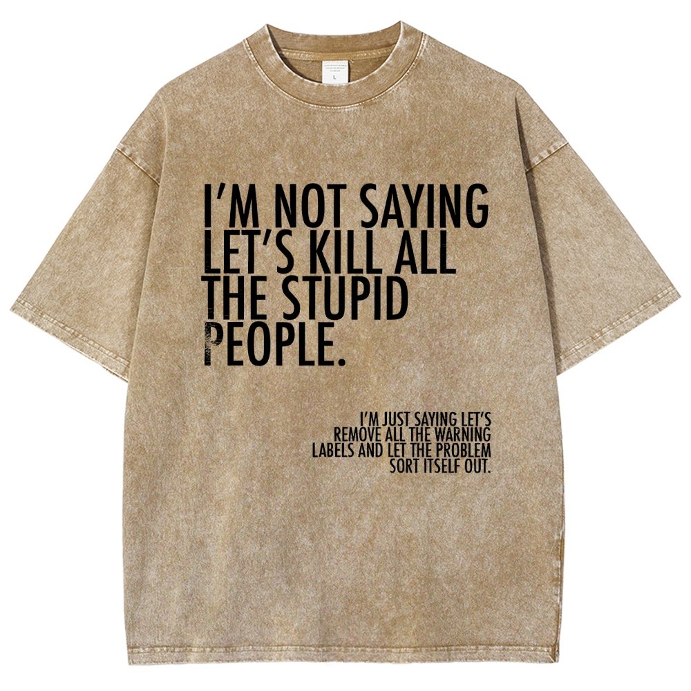I'm Not Saying Let's Kill All The Stupid People Vintage Distressed T-shirt