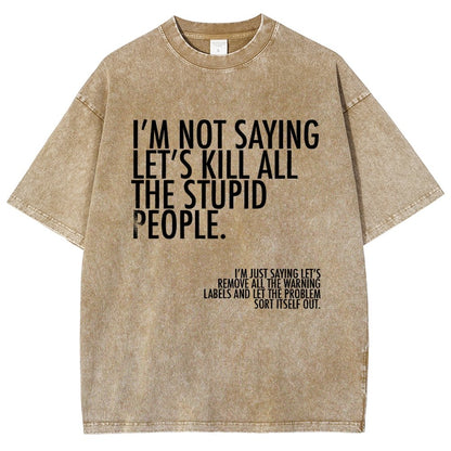 I'm Not Saying Let's Kill All The Stupid People Vintage Distressed T-shirt