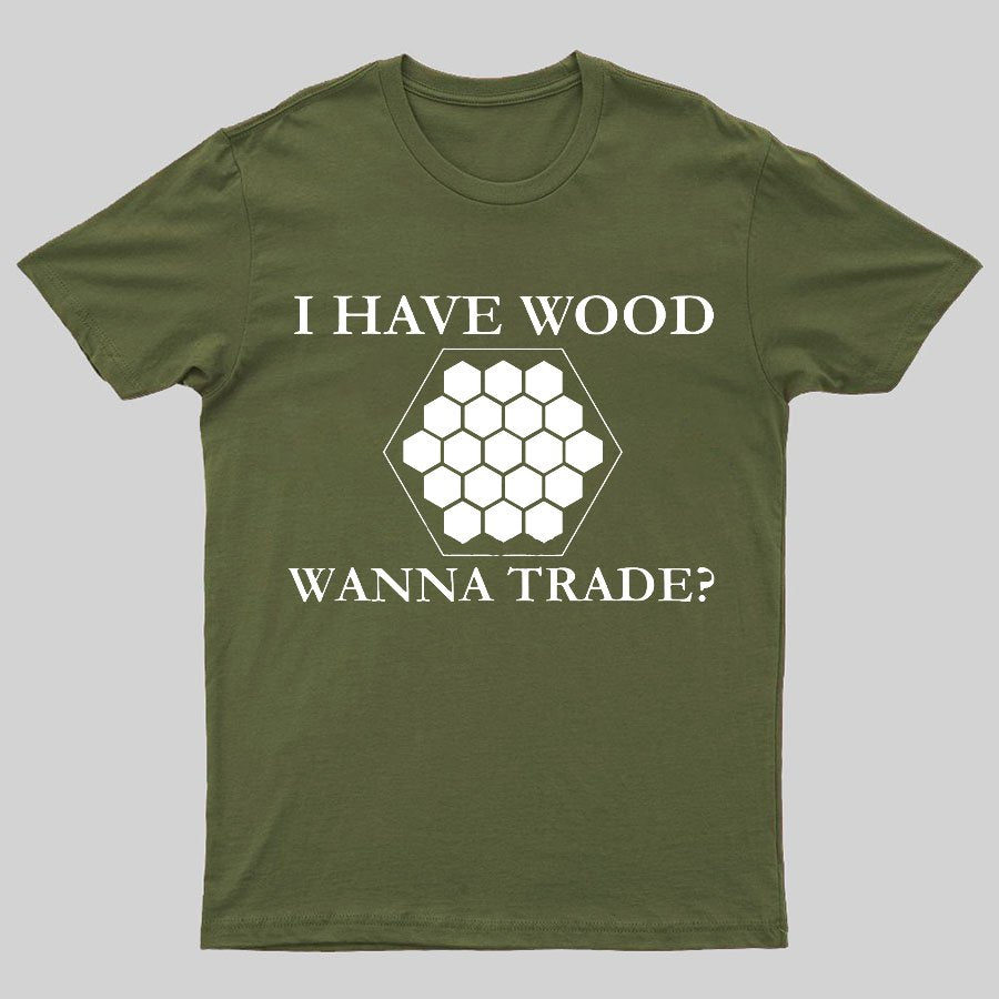 I Have Wood Wanna Trade Geeky T-Shirt