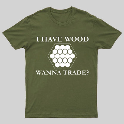 I Have Wood Wanna Trade Geeky T-Shirt