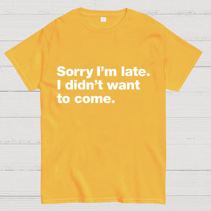 Sorry I'm Late. I Didn't Want To Come Geeky T-Shirt