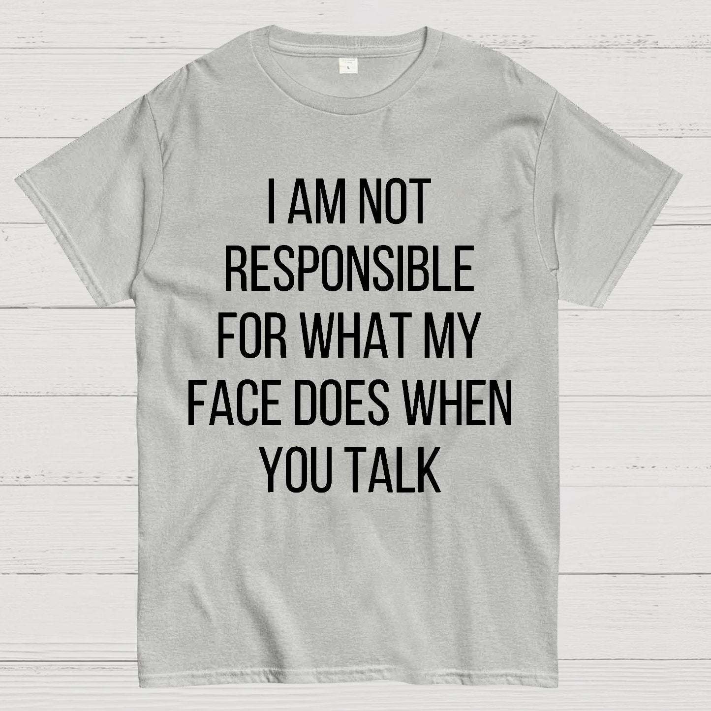 I Am Not Responsible For What My Face Does When You Talk Geek T-Shirt