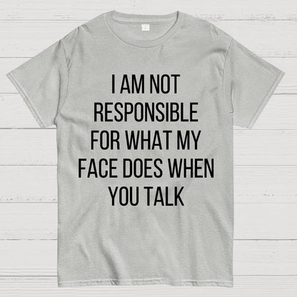 I Am Not Responsible For What My Face Does When You Talk Geek T-Shirt