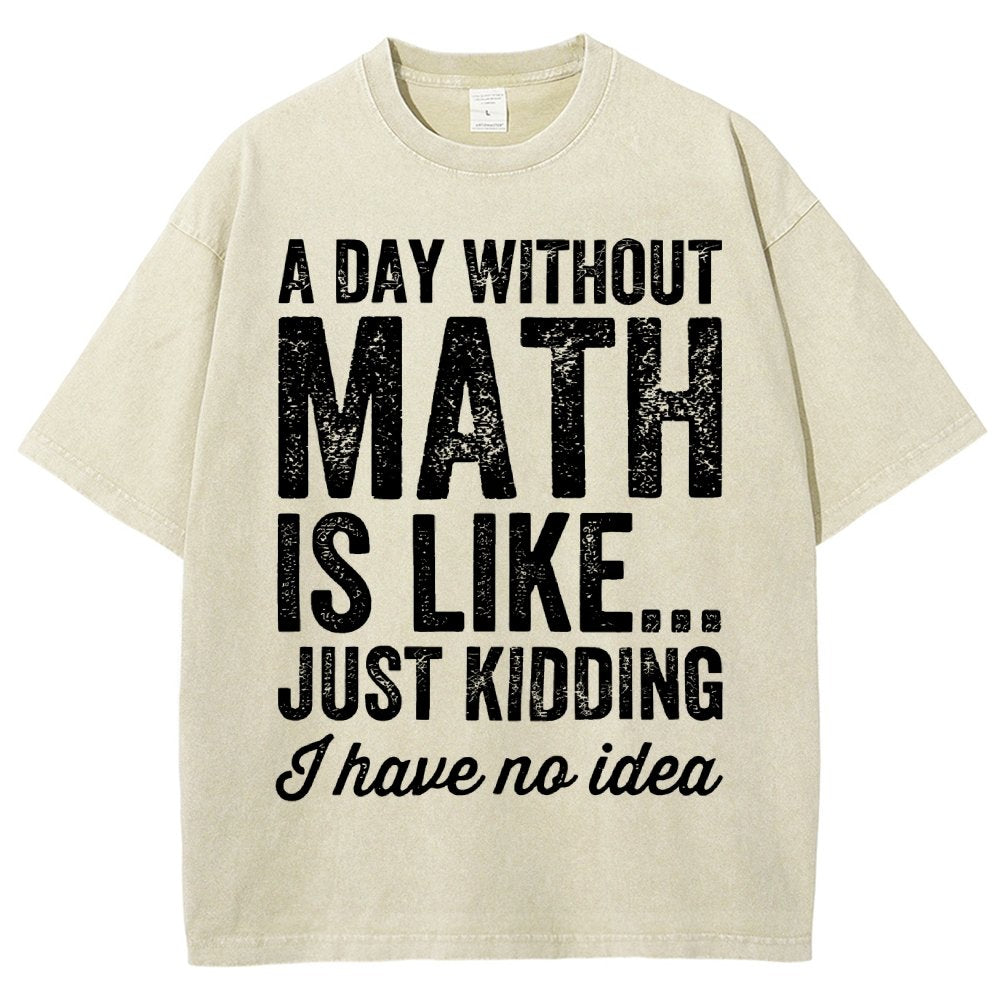 A Day Without Math Is Like Just Kidding I Have No Idea Vintage Distressed T-shirt