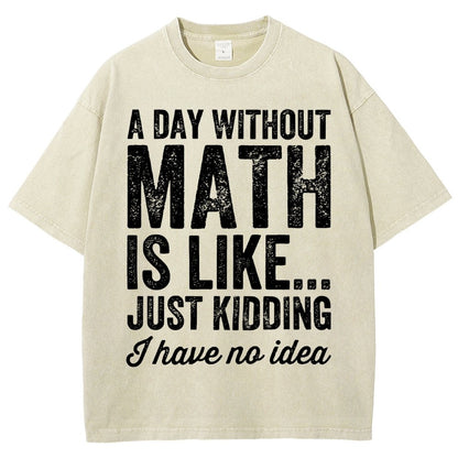 A Day Without Math Is Like Just Kidding I Have No Idea Vintage Distressed T-shirt