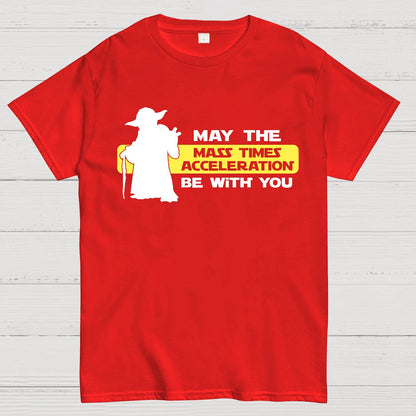 May the Mass Times Acceleration be With You Geek T-Shirt