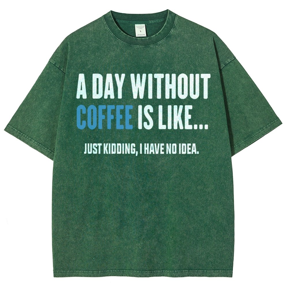 A Day Without Coffee Is Like Just Kidding I Have No Idea Vintage Distressed T-shirt