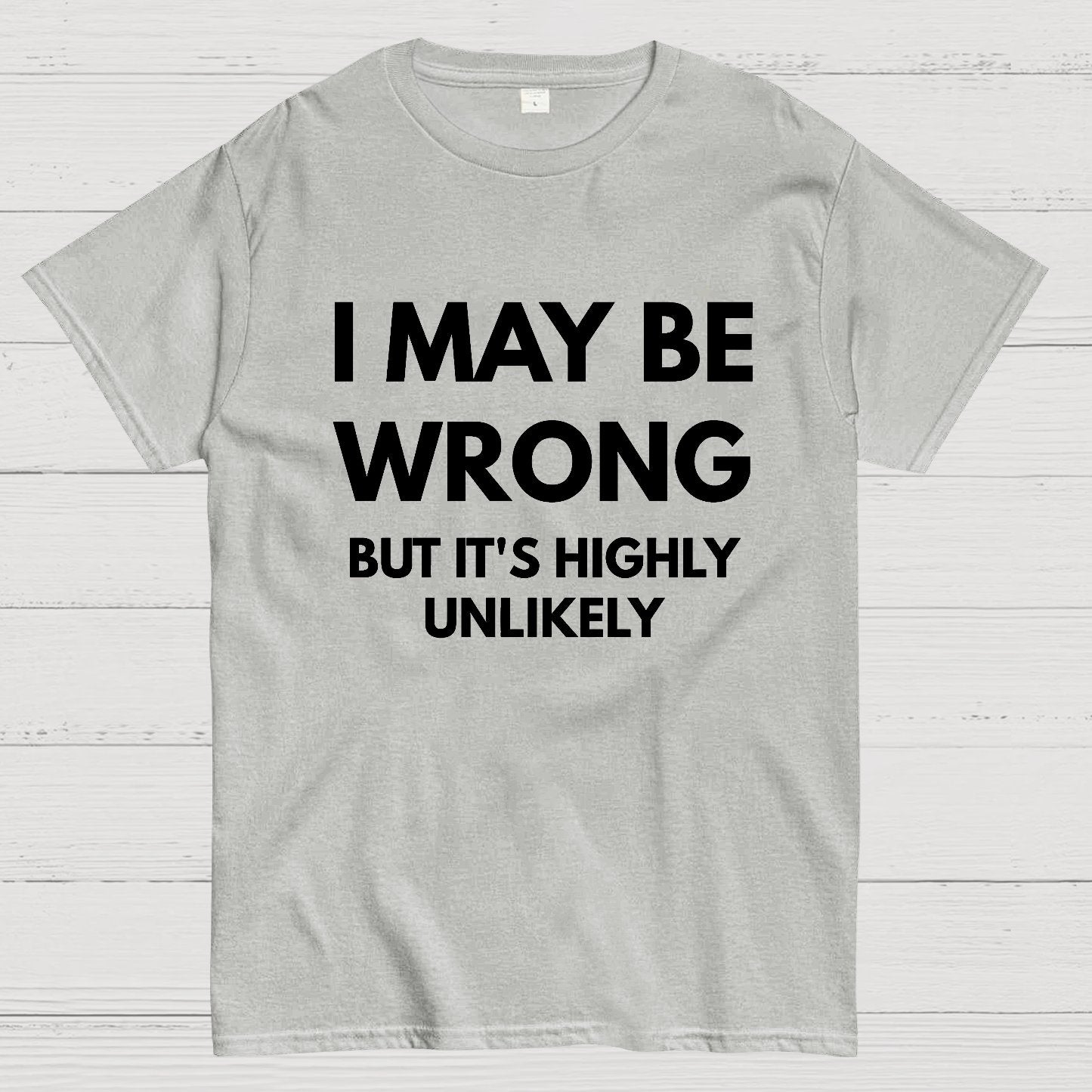 I May Be Wrong But It's Highly Unlikely Geek T-Shirt