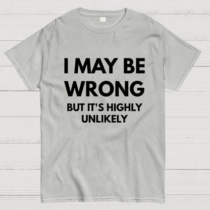 I May Be Wrong But It's Highly Unlikely Geek T-Shirt
