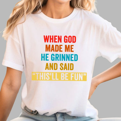 When God Made Me He Grinned and Said This'll Be Fun Geek T-Shirt