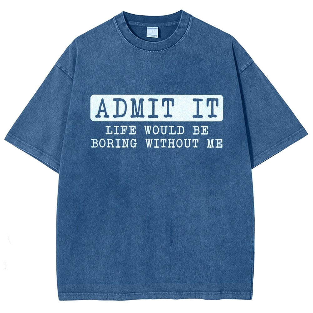 Admit It Life Would Be Boring Without Me Vintage Distressed T-shirt