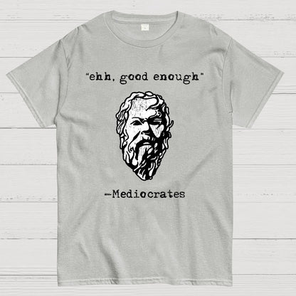 Mediocrates eh Good Enough Geek T-Shirt