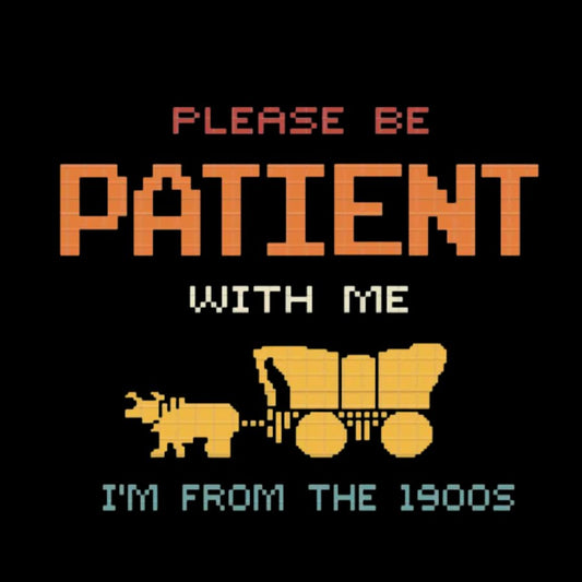 Please Be Patient With Me I'm From The 1900s Geeky T-Shirt