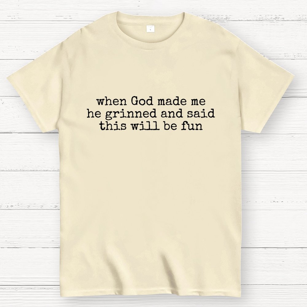 When God Made Me He Grinned and Said This'll Be Fun Geek T-Shirt