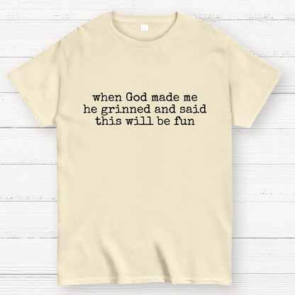 When God Made Me He Grinned and Said This'll Be Fun Geek T-Shirt
