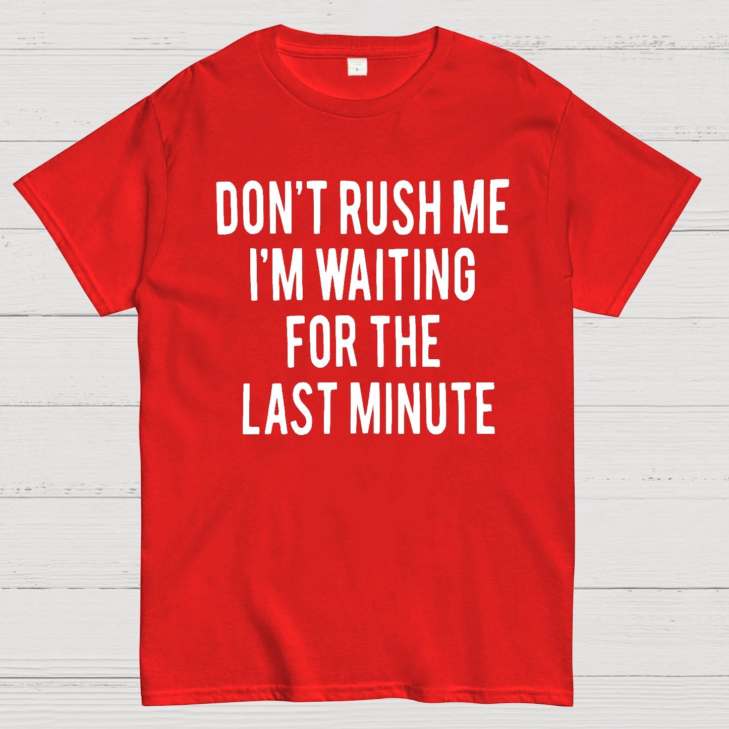 Don't Rush Me I'm Waiting For The Last Minute! Geek T-Shirt