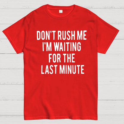 Don't Rush Me I'm Waiting For The Last Minute! Geek T-Shirt