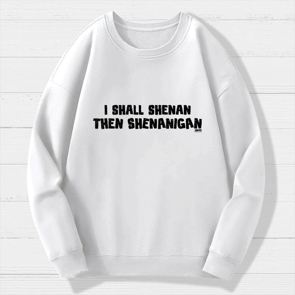 I Shall Shenan Then Shenanigan Geek Cotton Sweatshirt
