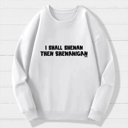 I Shall Shenan Then Shenanigan Geek Cotton Sweatshirt