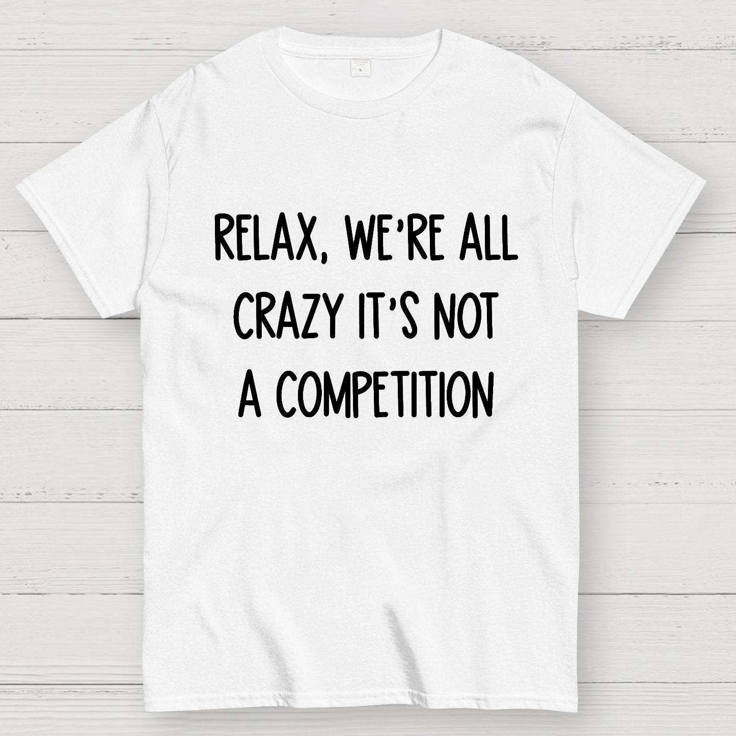 Funny Crazy Sarcastic Relax We're All Crazy It's Not A Competition Geek T-Shirt