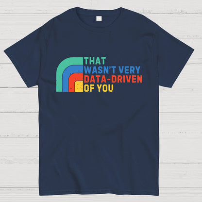 That Wasn't Really Data Driven Of You Data Analyst Retro Funny Data Geek T-Shirt