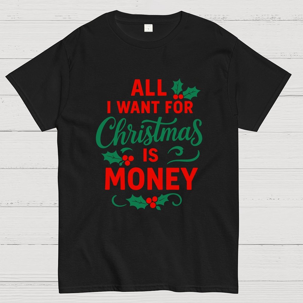 All I Want for Christmas Is Money Funny Geek T-Shirt