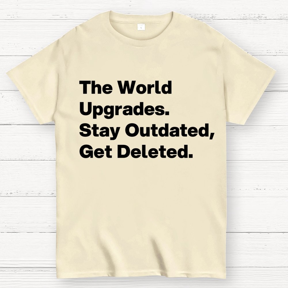 The world upgrades. Stay outdated Get deleted. Geek T-Shirt