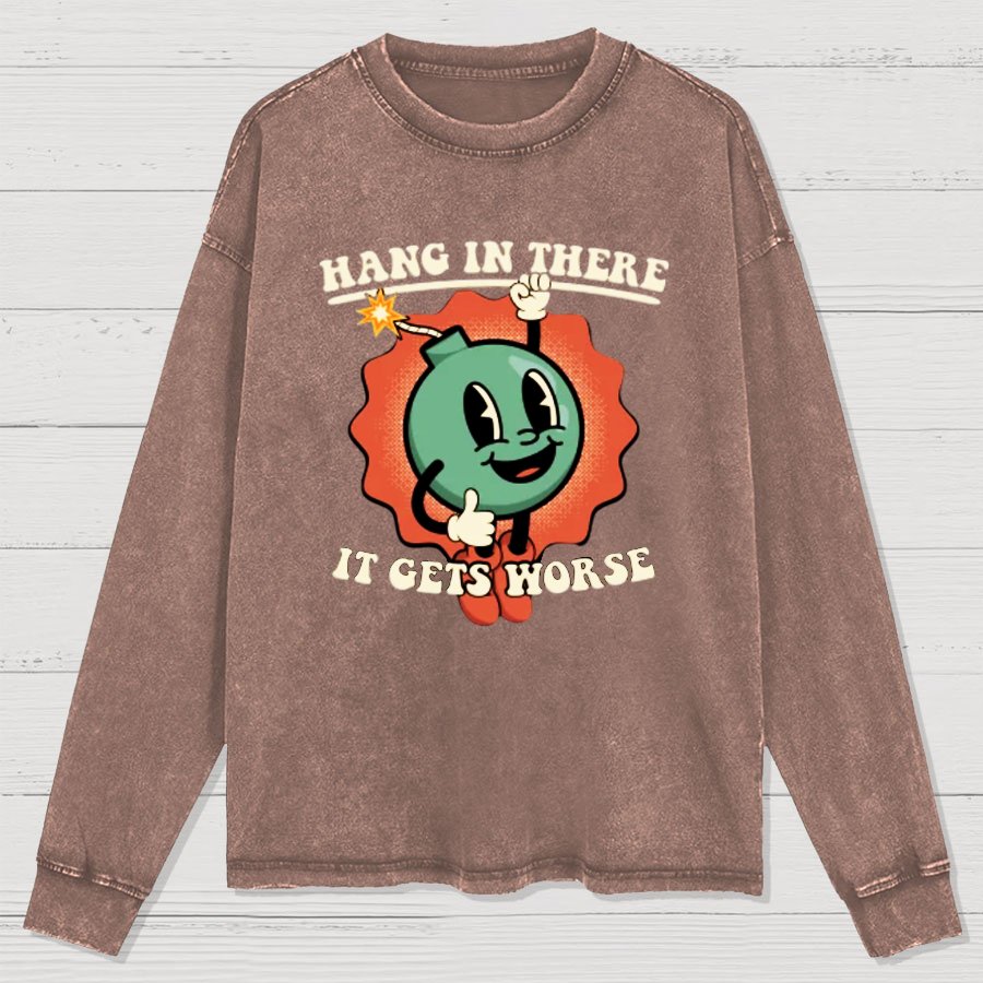 Hang In There It Gets Worse Geeky Washed Long Sleeve Tee